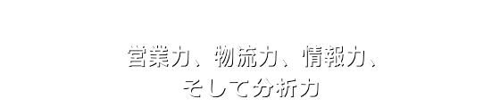 営業力、物流力、情報力、そして分析力