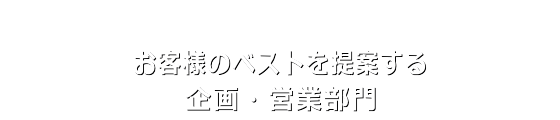 お客様のベストを提案する企画・営業部門